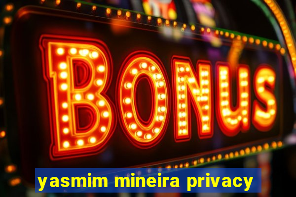 yasmim mineira privacy